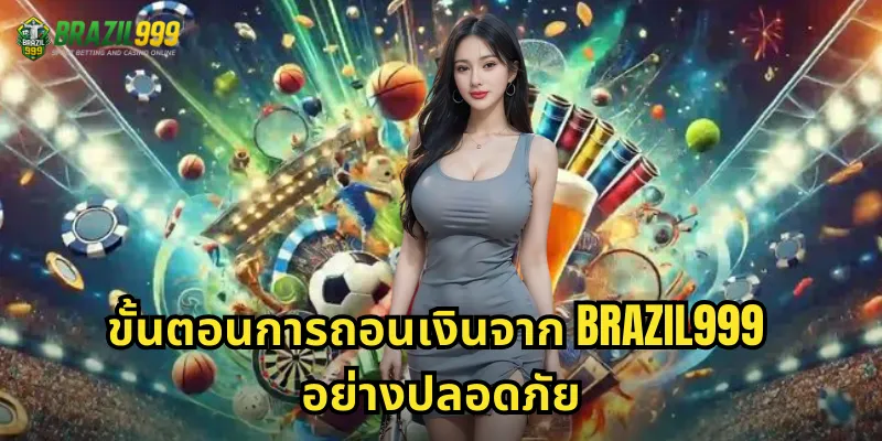 ขั้นตอนการถอนเงินจาก BRAZIL999 อย่างปลอดภัย